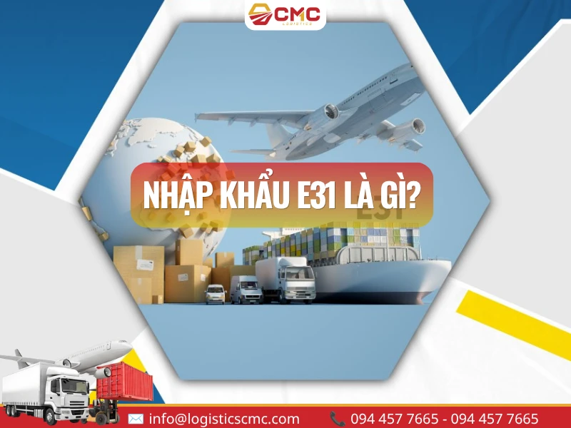 Nhập khẩu E31 là gì? Thủ tục, thuế và lưu ý